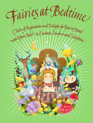 Fairies at Bedtime: Tales of Inspiration and Delight for You to Read with Your Child to Enchant, Comfort and Enlighten
