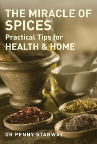 Miracle of Spices: Practical Tips for Health, Home and Beauty