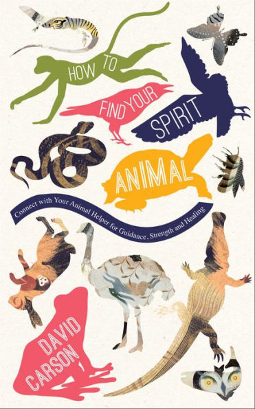 How to Find Your Spirit Animal: Connect with Your Animal Helper for Guidance, Strength and Healing