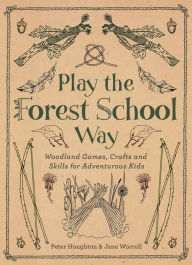 Title: Play The Forest School Way: Woodland Games and Crafts for Adventurous Kids, Author: Jane Worroll