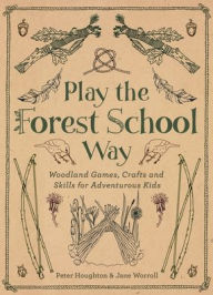 Title: Play The Forest School Way: Woodland Games and Crafts for Adventurous Kids, Author: Jane Worroll