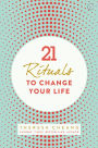 21 Life Changing Rituals: Daily Practices to Bring Greater Inner Peace and Happines