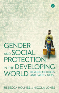Title: Gender and Social Protection in the Developing World: Beyond Mothers and Safety Nets, Author: Rebecca Holmes