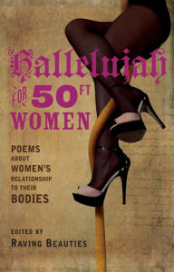 Title: Hallelujah for 50ft Women: poems about women's relationship to their bodies, Author: Raving Beauties