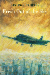 Title: Fresh Out of the Sky, Author: George Szirtes