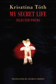 Title: My Secret Life: Selected Poems, Author: Krisztina Tóth