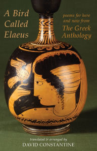 Title: A Bird Called Elaeus: poems for here and now from The Greek Anthology, Author: David Constantine