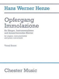 Title: Opfergang Immolazione: for Singers, Instrumentalists, and Piano Concertante, Author: Hans Werner Henze