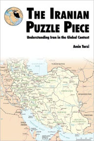 Title: The Iranian Puzzle Piece: Understanding Iran In The Global Context, Author: Amin Tarzi