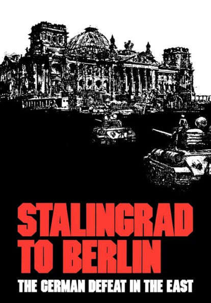 Stalingrad to Berlin: The German Defeat in the East