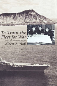 Title: To Train the Fleet for War: The U.S. Navy Fleet Problems, 1923-1940, Author: Albert A. Nofi