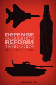 Title: Defense Acquisition Reform, 1960-2009: An Elusive Goal, Author: Ronald J. Fox