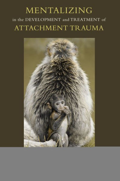 Mentalizing in the Development and Treatment of Attachment Trauma