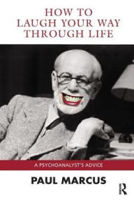 Title: How to Laugh Your Way Through Life: A Psychoanalyst's Advice, Author: Paul Marcus