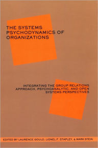 The Systems Psychodynamics of Organizations: Integrating the Group Relations Approach, Psychoanalytic, and Open Systems Perspectives
