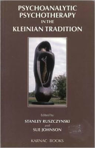 Psychoanalytic Psychotherapy in the Kleinian Tradition