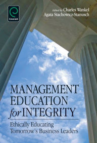 Title: Management Education for Integrity: Ethically Educating Tomorrow's Business Leaders, Author: Charles Wankel