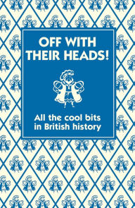 Title: Off With Their Heads!: All the Cool Bits in British History, Author: Martin Oliver