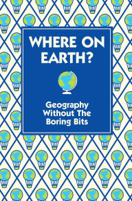 Title: Where On Earth?: Geography Without the Boring Bits, Author: James Doyle