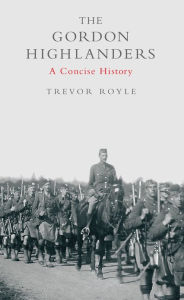 The Gordon Highlanders: A Concise History