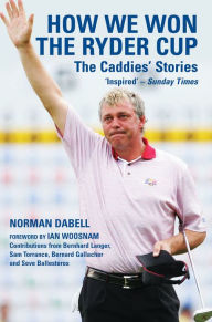 Title: How We Won the Ryder Cup: The Caddies' Stories, Author: Norman Dabell