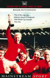 Title: '66: The Inside Story of England's 1966 World Cup Triumph, Author: Roger Hutchinson