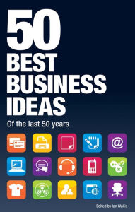 Title: 50 Best Business Ideas from the past 50 years, Author: Ian Wallis