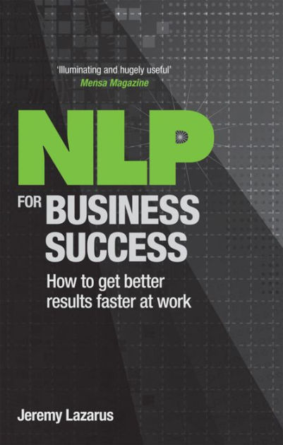 NLP for Business Success: How to get better results faster at work ...