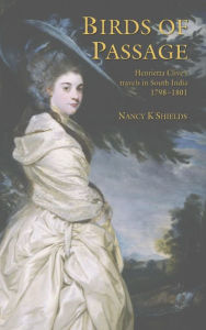 Title: Birds of Passage: Henrietta Clive's travels in South India 1798-1801, Author: Henrietta Clive
