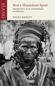 Title: Not a Hazardous Sport: Misadventures of an Anthropologist in Indonesia, Author: Nigel Barley