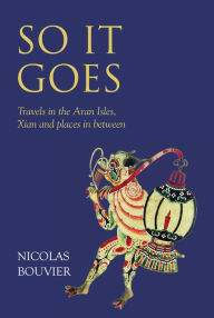 Title: So It Goes: Travels in the Aran Isles, Xian and places in between, Author: Nicolas Bouvier
