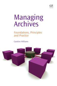 Title: Managing Archives: Foundations, Principles and Practice, Author: Caroline Williams