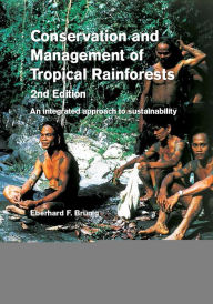 Title: Conservation and Management of Tropical Rainforests: An Integrated Approach to Sustainability, Author: Eberhard Bruenig