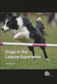 Title: Dogs in the Leisure Experience, Author: Neil Carr
