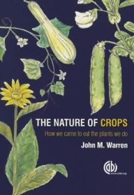 Title: The Nature of Crops: How We Came to Eat the Plants We Do, Author: John Warren