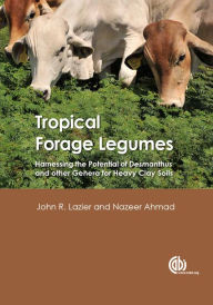 Title: Tropical Forage Legumes: Harnessing the Potential of Desmanthus and Other Genera for Heavy Clay Soils, Author: John R. Lazier