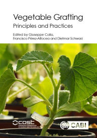 Title: Vegetable Grafting: Principles and Practices, Author: Giuseppe Colla