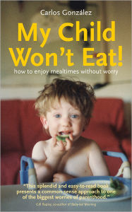 My Child Won't Eat!: How to Enjoy Mealtimes Without Worry