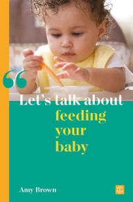 Title: Let's talk about feeding your baby, Author: Amy Brown