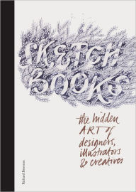 Sketchbooks: The Hidden Art of Designers, Illustrators, and Creatives