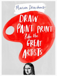 Title: Draw Paint Print like the Great Artists, Author: Marion Deuchars