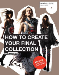 Title: How to Create Your Final Collection: A Fashion Student's Handbook, Author: Mark Atkinson