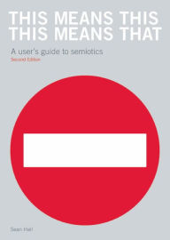 Title: This Means This, This Means That Second Edition: A User's Guide to Semiotics, Author: Sean Hall