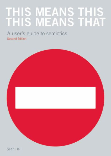 This Means This, This Means That Second Edition: A User's Guide to Semiotics