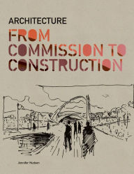 Title: Architecture from Commission to Construction, Author: Jennifer Hudson