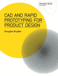 Title: CAD and Rapid Prototyping for Product Design, Author: Douglas Bryden