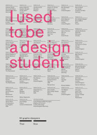 Title: I Used to Be a Design Student: 50 Graphic Designers Then, Now, Author: Billy Kiosoglou