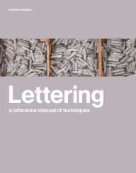 Title: Lettering: A Reference Manual of Techniques, Author: Andrew Haslam