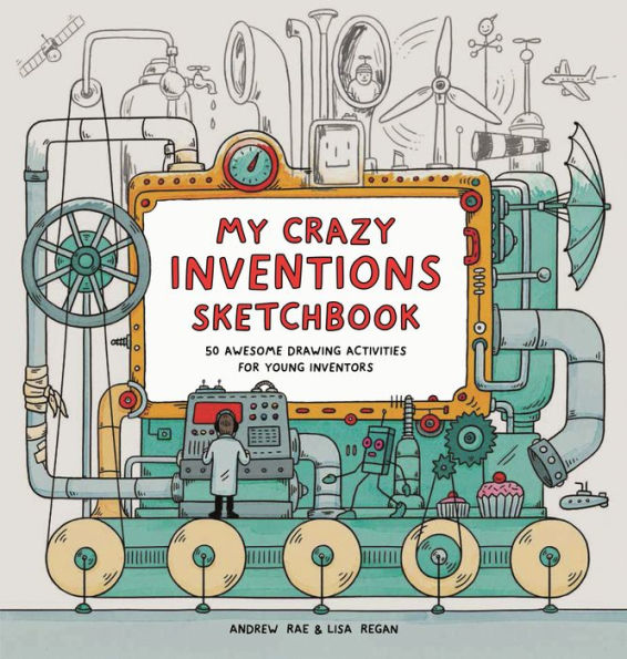 My Crazy Inventions Sketchbook: 50 Awesome Drawing Activities for Young Inventors