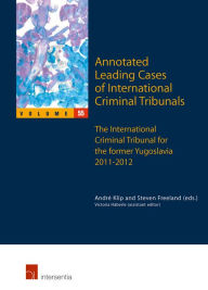 Title: Annotated Leading Cases of International Criminal Tribunals - volume 55: The International Criminal Tribunal for the Former Yugoslavia 2011-2012 / Edition 1, Author: Andrï Klip